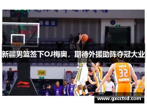 新疆男篮签下OJ梅奥,期待外援助阵夺冠大业