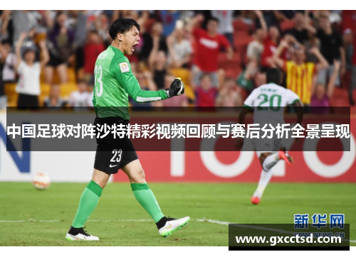 中国足球对阵沙特精彩视频回顾与赛后分析全景呈现