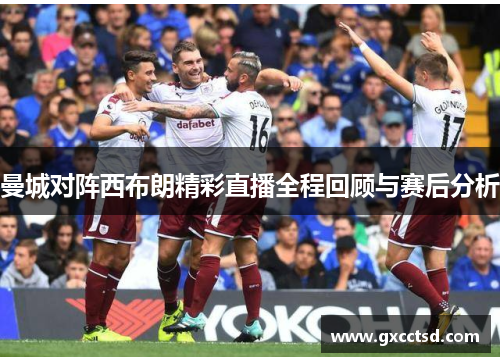 曼城对阵西布朗精彩直播全程回顾与赛后分析